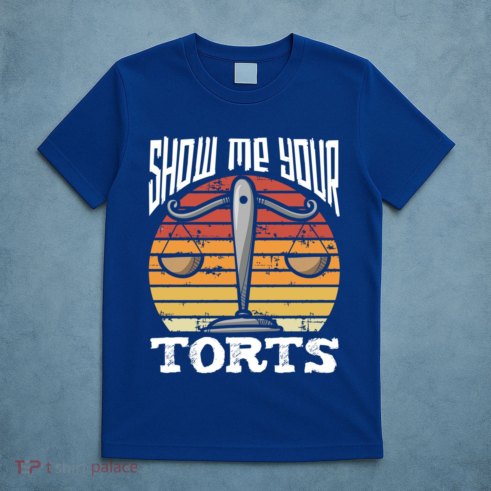 Show Me Your Torts Civil Law Funny Lawyer Attorney Great Gift T-Shirt