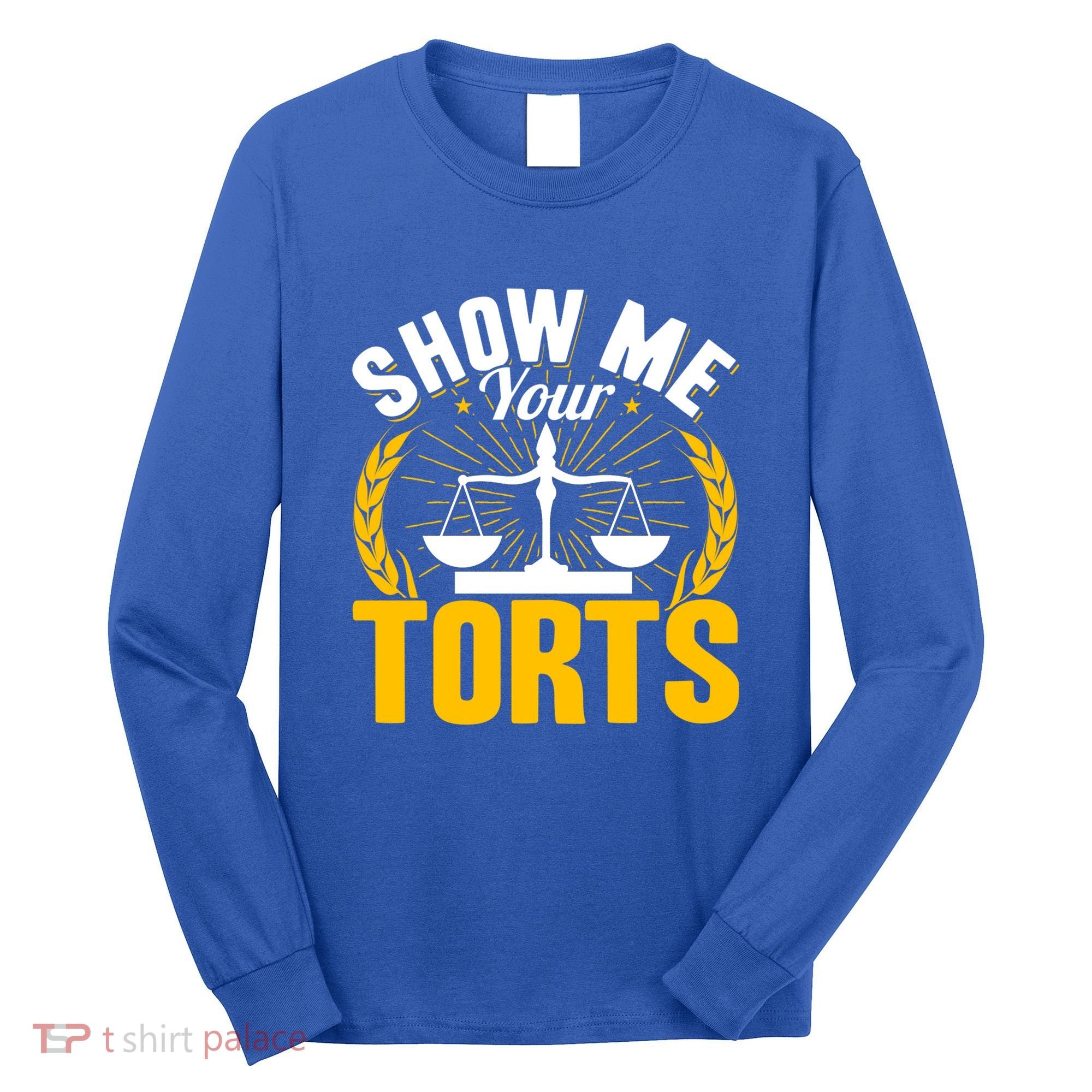 Show Me Your Torts Funny Lawyer Attorney Great Gift Long Sleeve Shirt