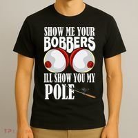 Show Me Your Bobbers ILl Show You My Pole Fisher Angler T-Shirt thumb 3