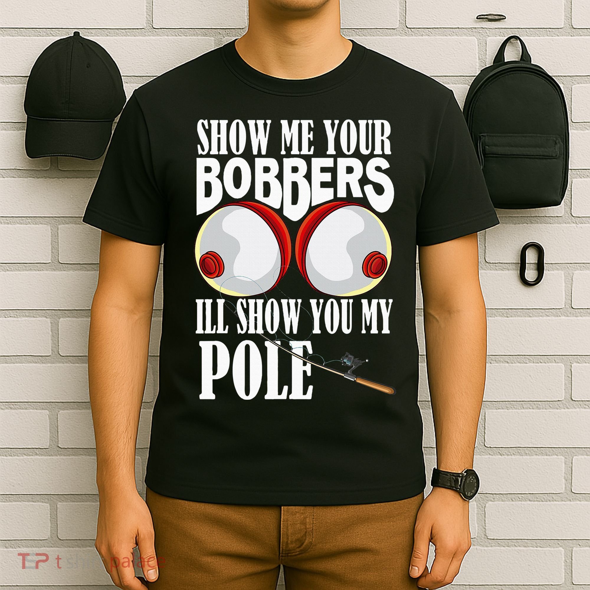 Show Me Your Bobbers ILl Show You My Pole Fisher Angler T-Shirt