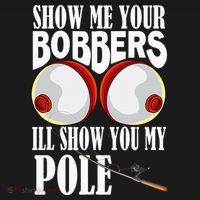 Show Me Your Bobbers ILl Show You My Pole Fisher Angler T-Shirt thumb 7