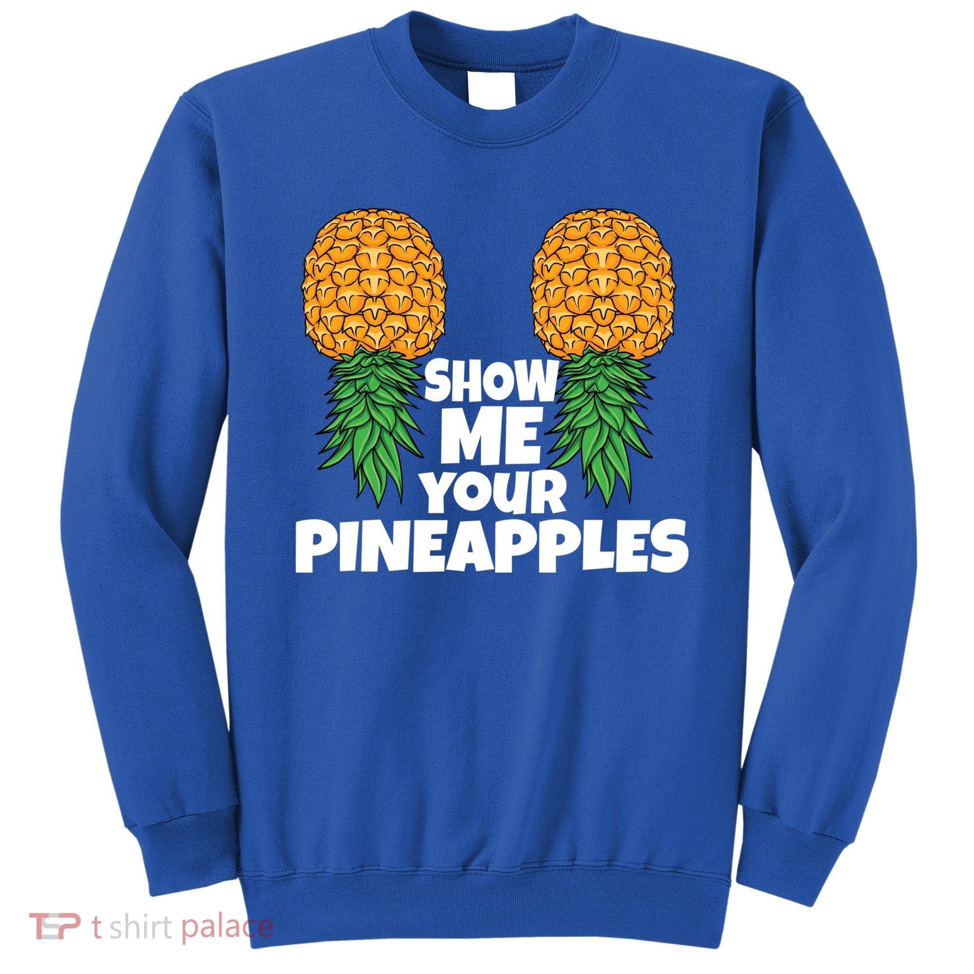 Show Me Your Pineapples Swinger Upside Down Pineapple Cool Gift Sweatshirt