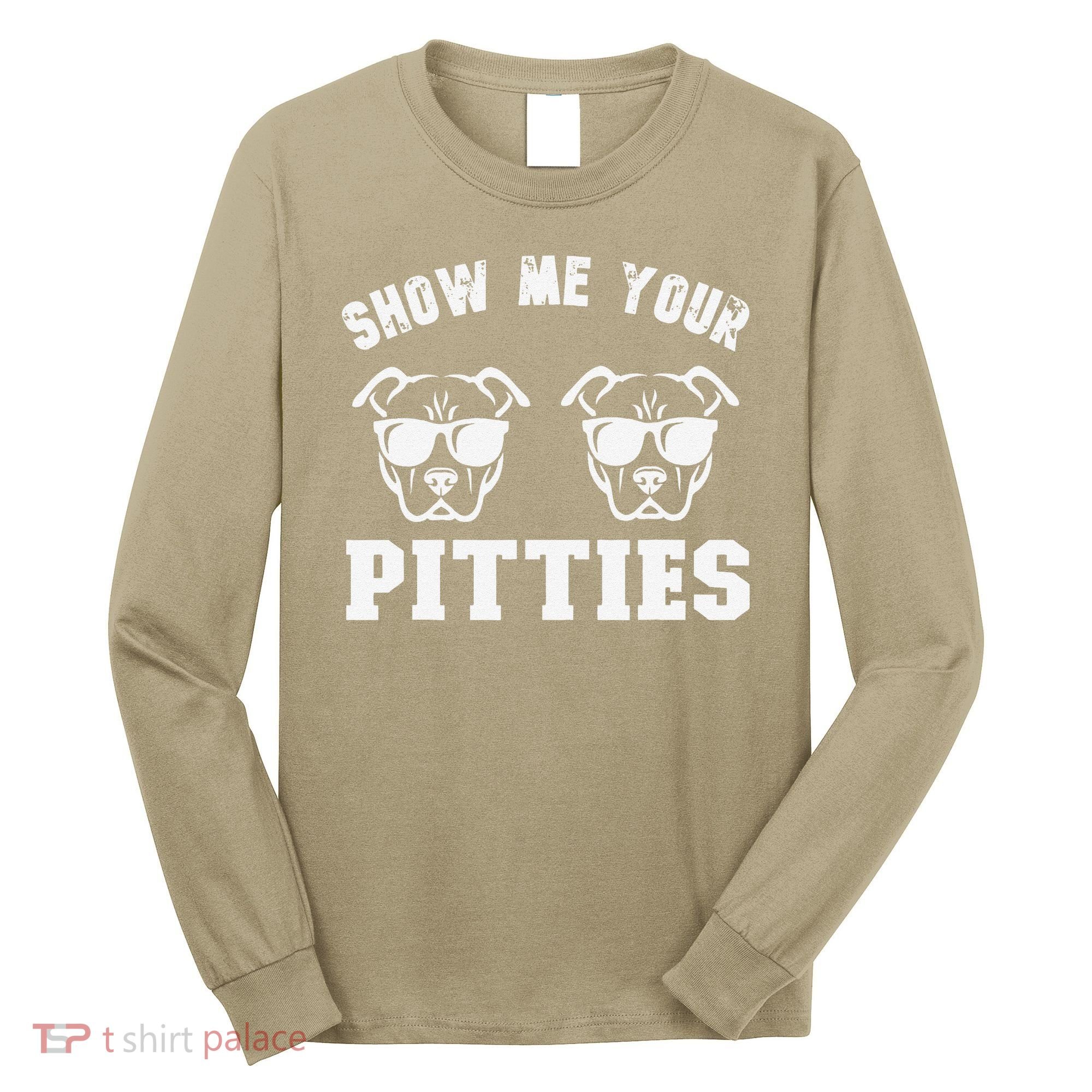 Show Me Your Pitties Funny Pitbull Dog Pitbull Dog Lovers Long Sleeve Shirt