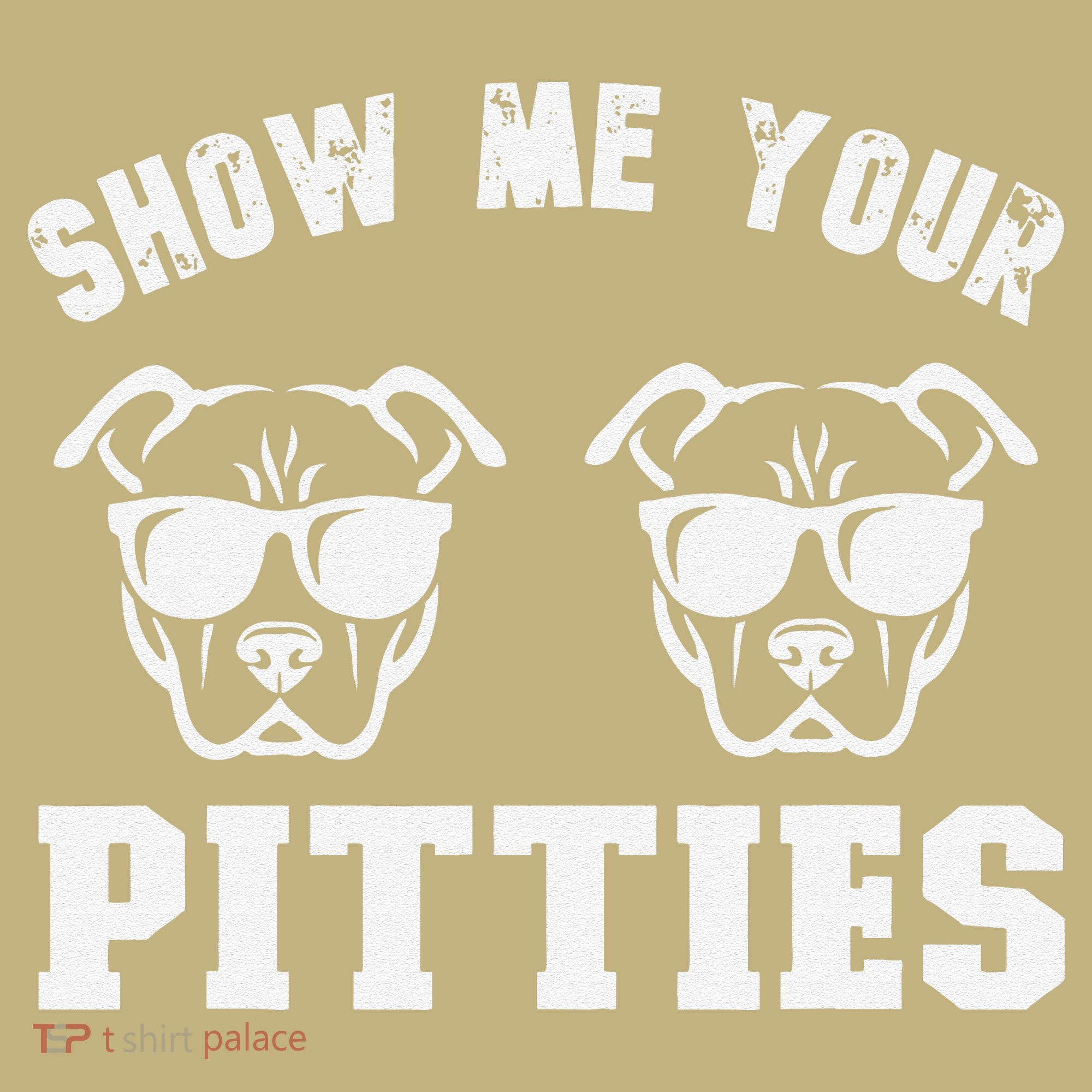 Show Me Your Pitties Funny Pitbull Dog Pitbull Dog Lovers T-Shirt