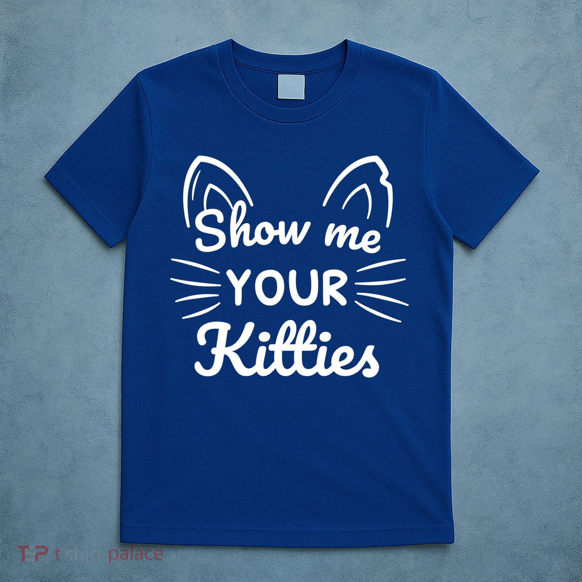 Show Me Your Kitties Dirty Cat Pun Gift T-Shirt