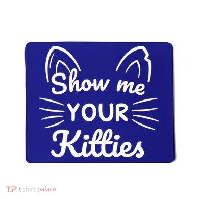 Show Me Your Kitties Dirty Cat Pun Gift Mousepad