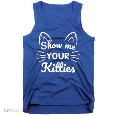 Show Me Your Kitties Dirty Cat Pun Gift Tank Top