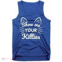 Show Me Your Kitties Dirty Cat Pun Gift Tank Top thumb 0