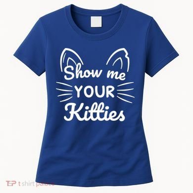 Show Me Your Kitties Dirty Cat Pun Gift Women's T-Shirt