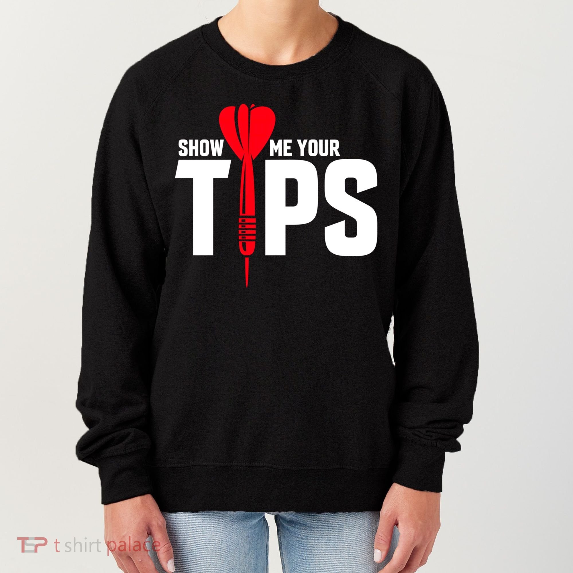 Show Me Your Tips Gift Funny Dart Quote Meme Gift Women's Sweatshirt