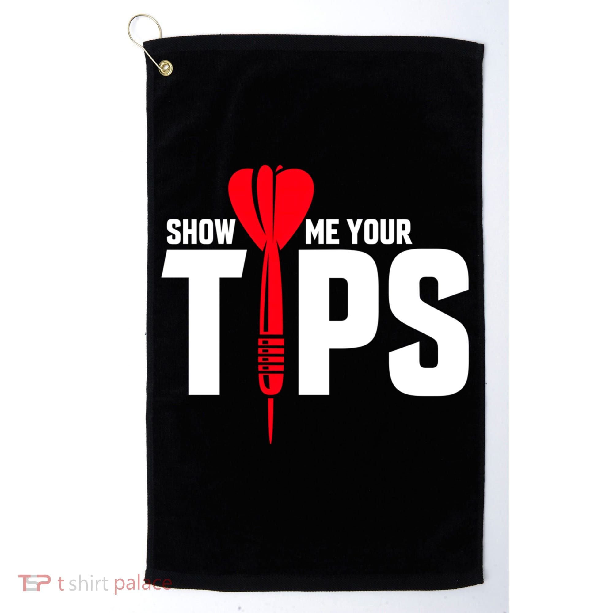Show Me Your Tips Gift Funny Dart Quote Meme Gift Golf Towel