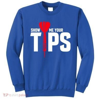 Show Me Your Tips Gift Funny Dart Quote Meme Gift Sweatshirt