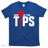 Show Me Your Tips Gift Funny Dart Quote Meme Gift T-Shirt thumb 0