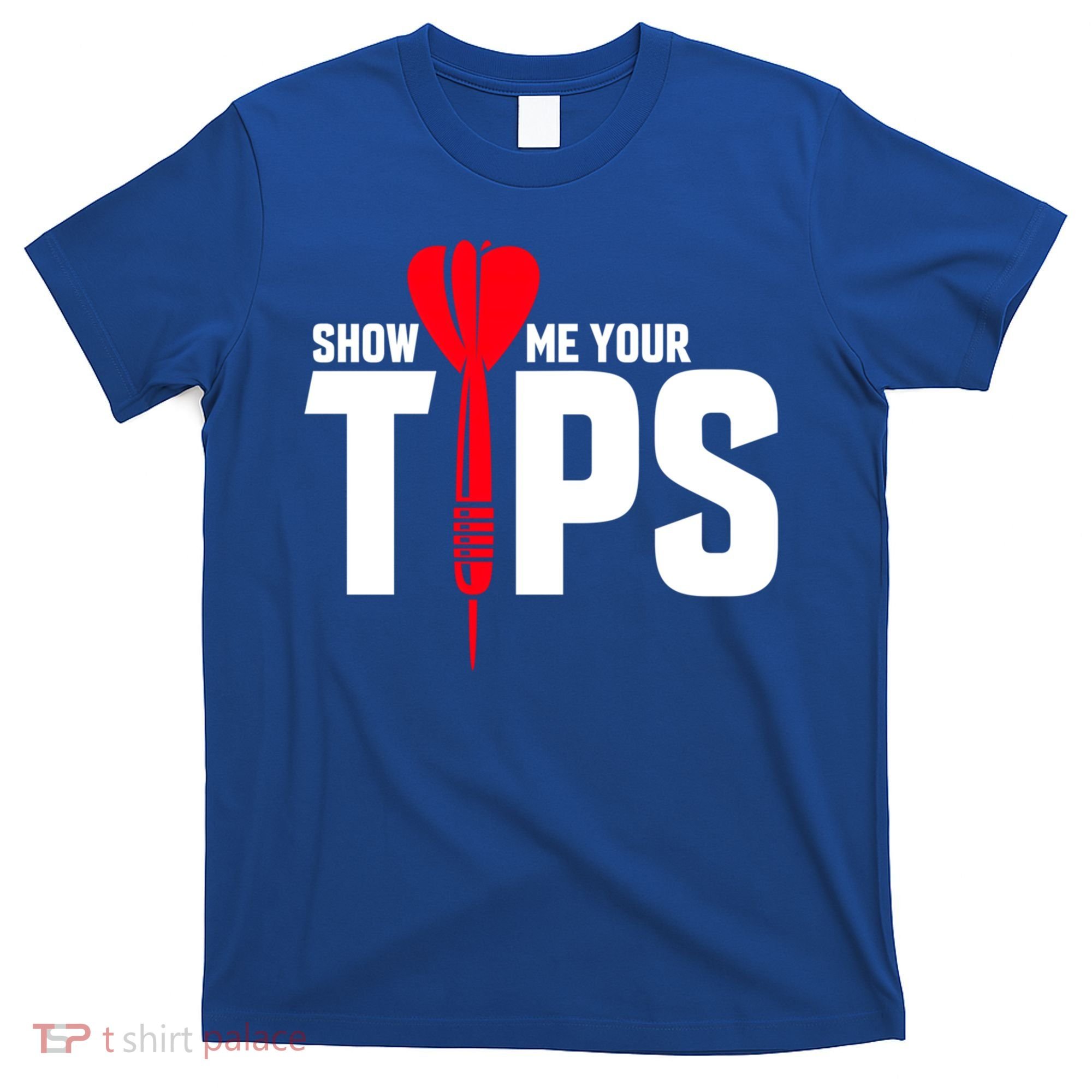 Show Me Your Tips Gift Funny Dart Quote Meme Gift T-Shirt