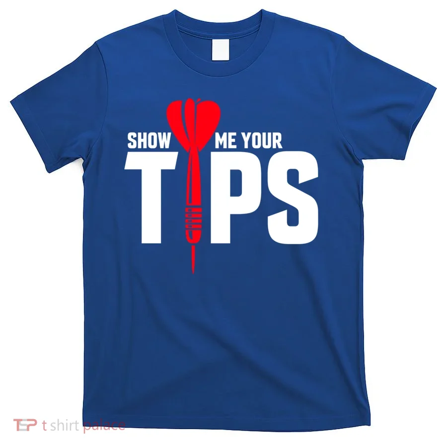 Show Me Your Tips Gift Funny Dart Quote Meme Gift T-Shirt
