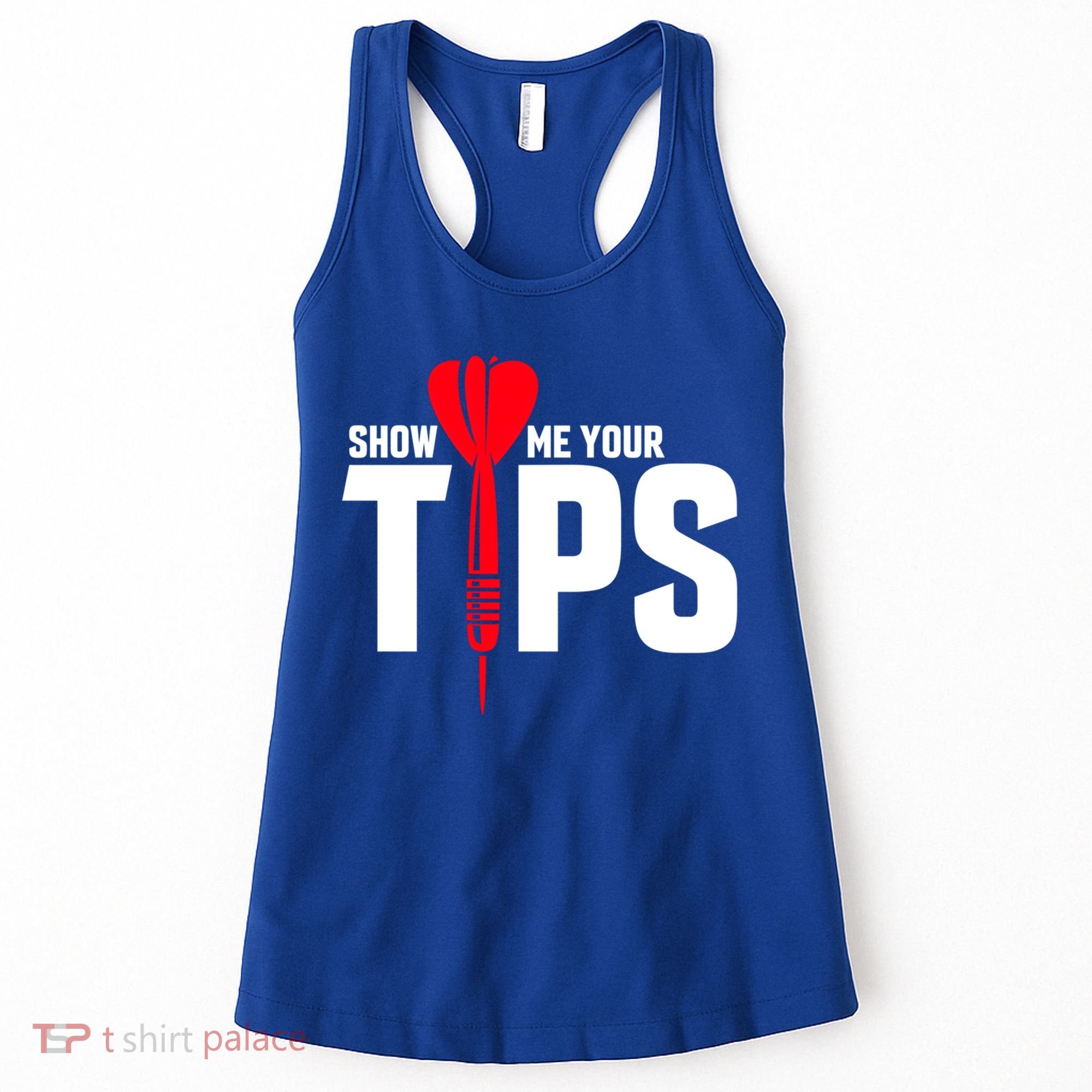 Show Me Your Tips Gift Funny Dart Quote Meme Gift Women's Tank Top