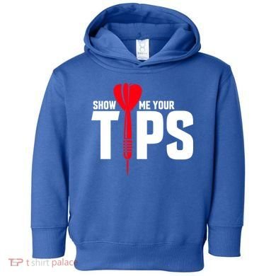 Show Me Your Tips Gift Funny Dart Quote Meme Gift Toddler Hoodie