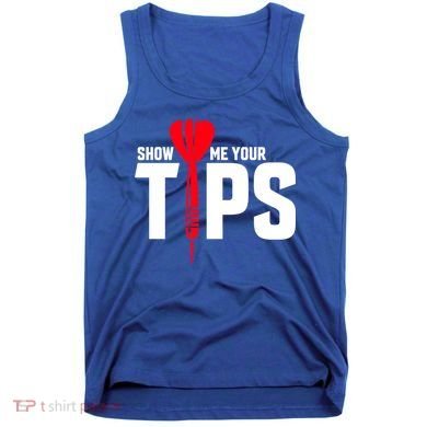 Show Me Your Tips Gift Funny Dart Quote Meme Gift Tank Top
