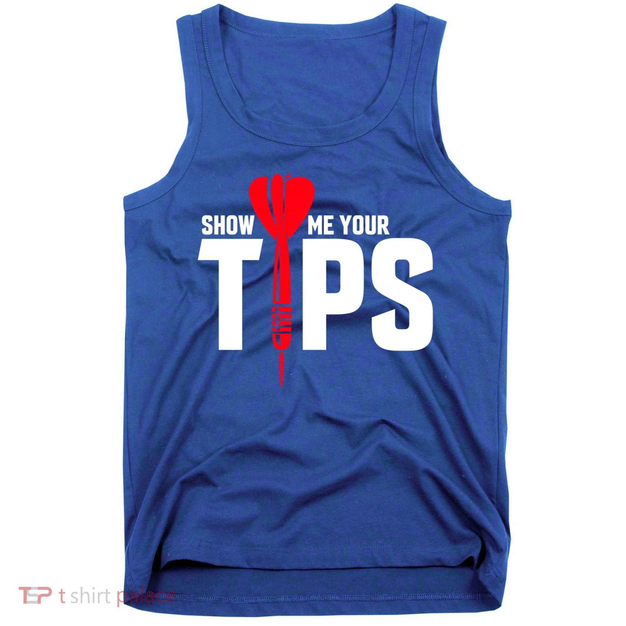 Show Me Your Tips Gift Funny Dart Quote Meme Gift Tank Top