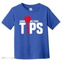 Show Me Your Tips Gift Funny Dart Quote Meme Gift Toddler T-Shirt thumb 0