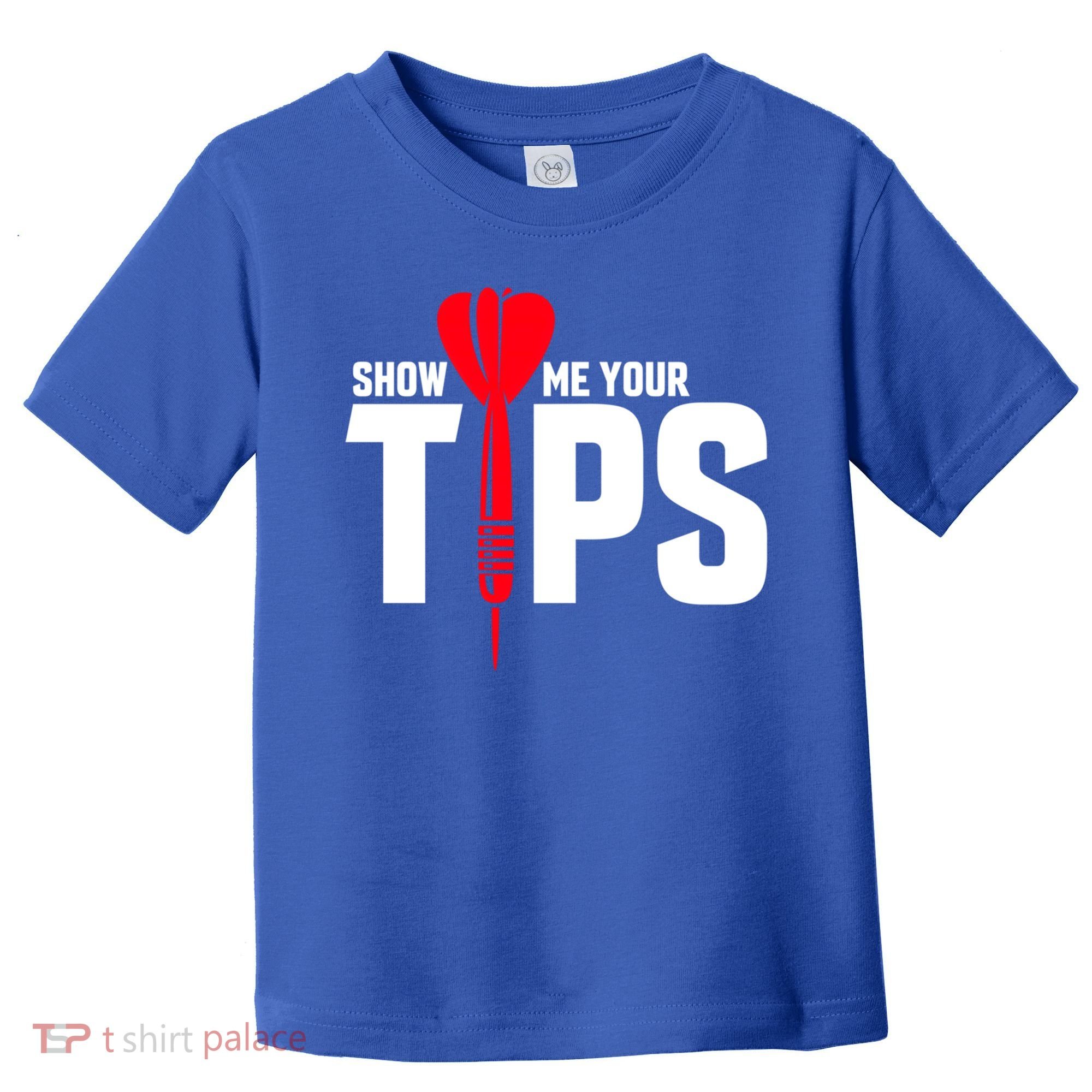Show Me Your Tips Gift Funny Dart Quote Meme Gift Toddler T-Shirt