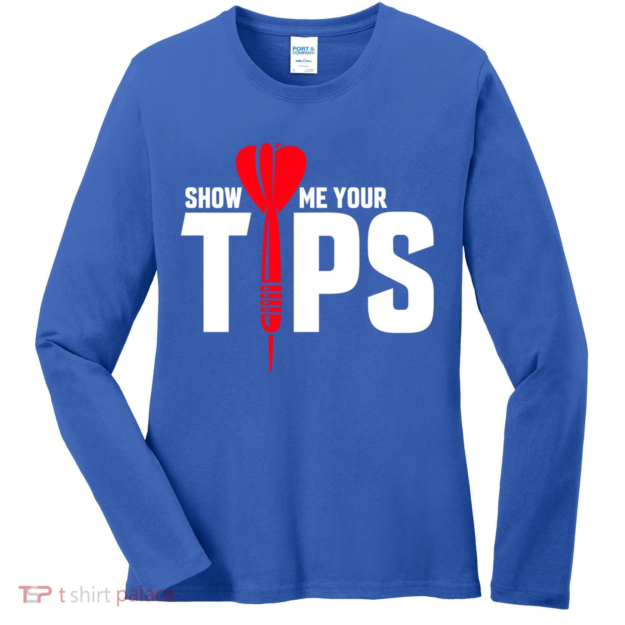 Show Me Your Tips Gift Funny Dart Quote Meme Gift Women's Long Sleeve Shirt