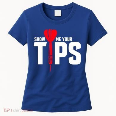 Show Me Your Tips Gift Funny Dart Quote Meme Gift Women's T-Shirt