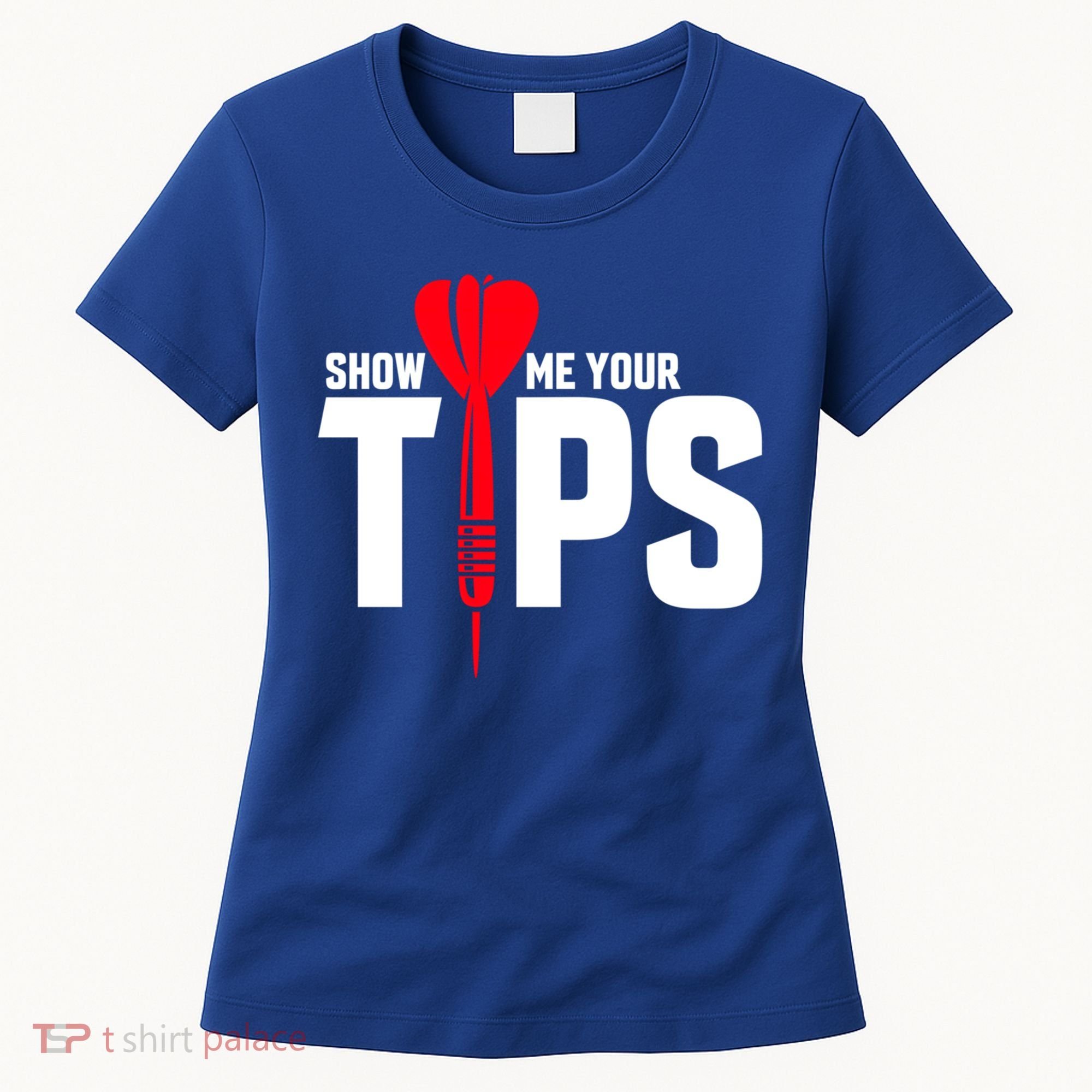 Show Me Your Tips Gift Funny Dart Quote Meme Gift Women's T-Shirt