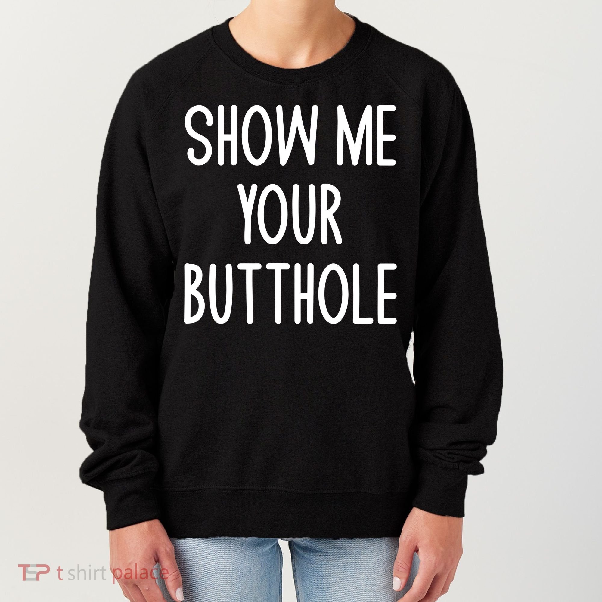 Show Me Your Butthole Joke Women's Sweatshirt