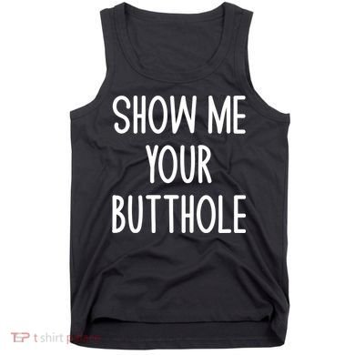 Show Me Your Butthole Joke Tank Top