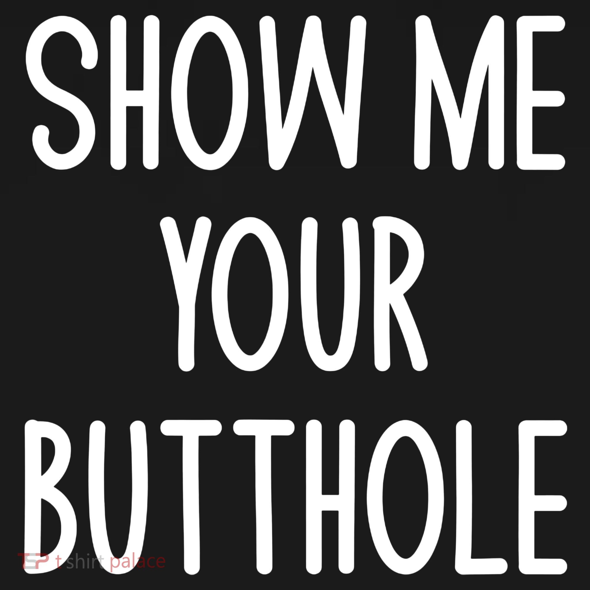 Show Me Your Butthole Joke Women's T-Shirt