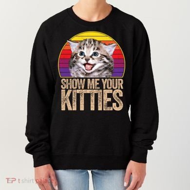 Show Me Your Kitties Great Gift Women's Sweatshirt