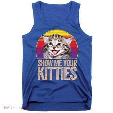 Show Me Your Kitties Great Gift Tank Top