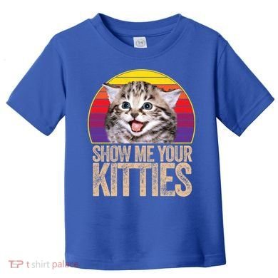 Show Me Your Kitties Great Gift Toddler T-Shirt