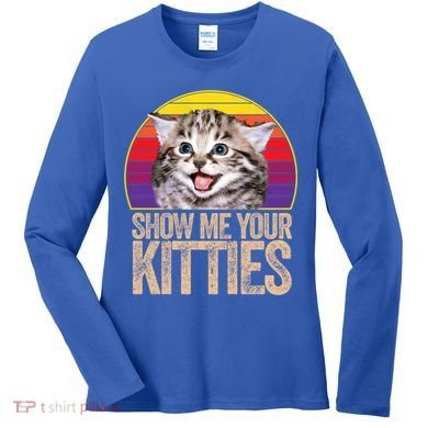 Show Me Your Kitties Great Gift Women's Long Sleeve Shirt