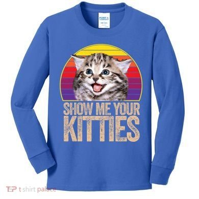 Show Me Your Kitties Great Gift Kids Long Sleeve Shirt