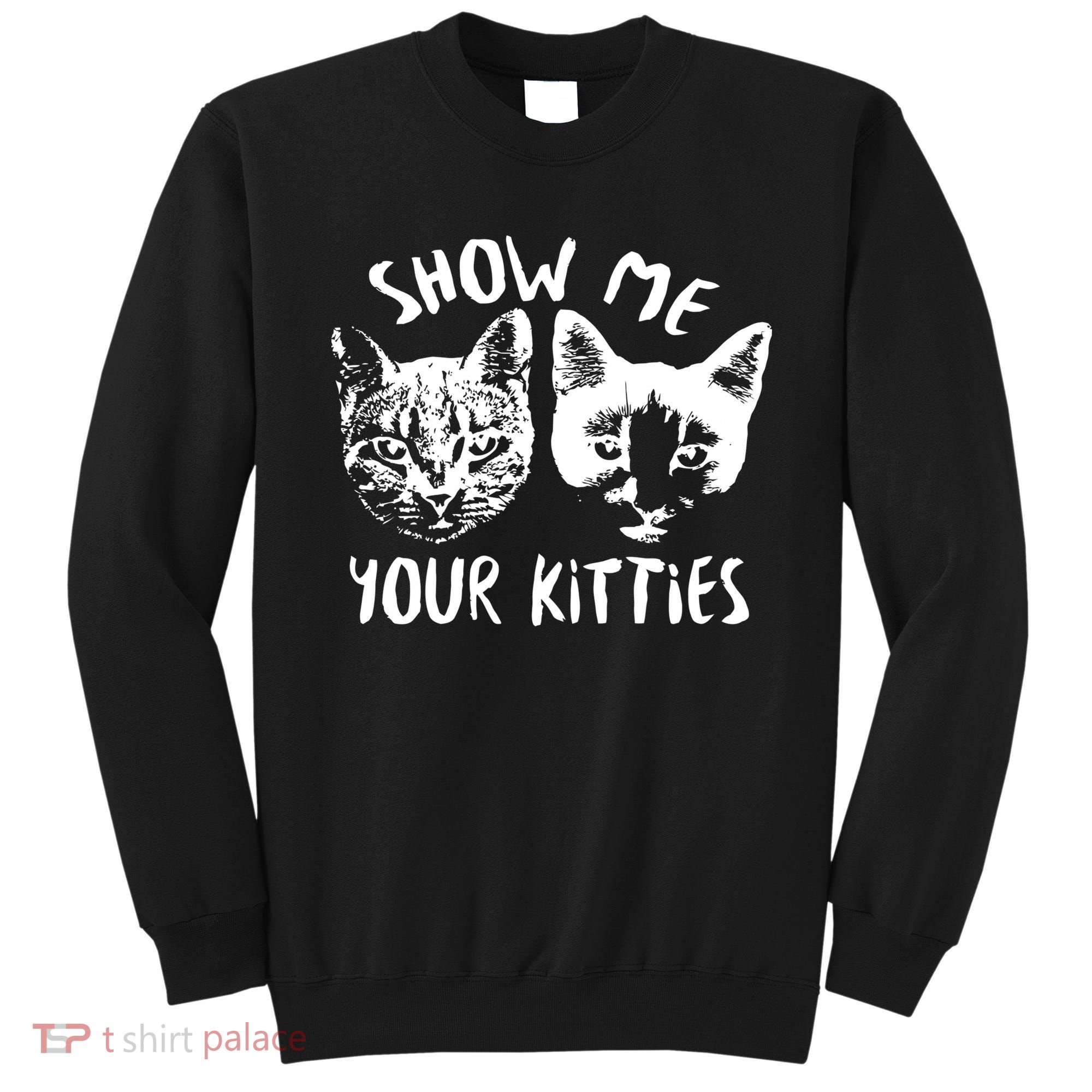 Show Me Your Kitties Funny Cat Lover Sweatshirt