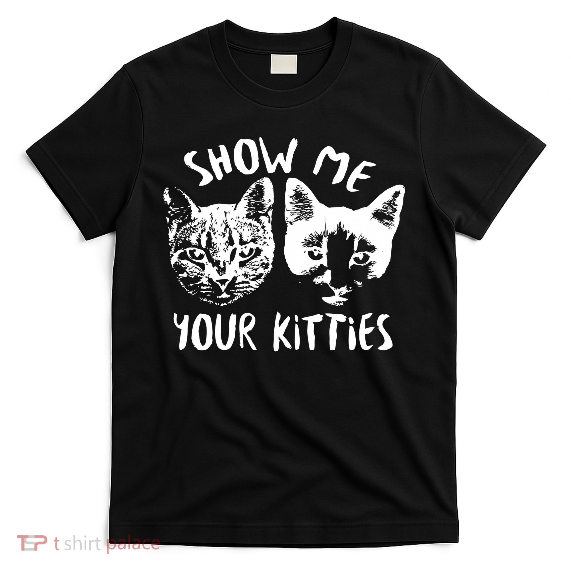 Show Me Your Kitties Funny Cat Lover T-Shirt