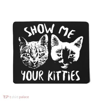 Show Me Your Kitties Funny Cat Lover Mousepad