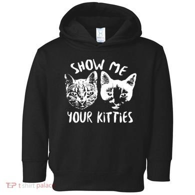 Show Me Your Kitties Funny Cat Lover Toddler Hoodie