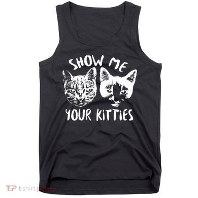 Show Me Your Kitties Funny Cat Lover Tank Top