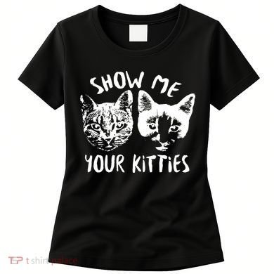 Show Me Your Kitties Funny Cat Lover Women's T-Shirt