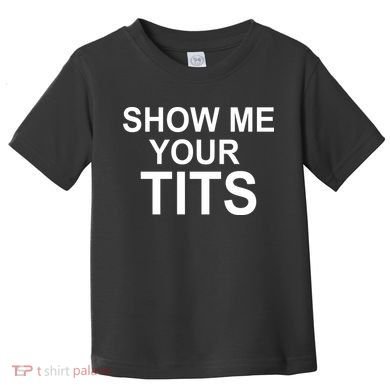 Show Me Your Tits Toddler T-Shirt