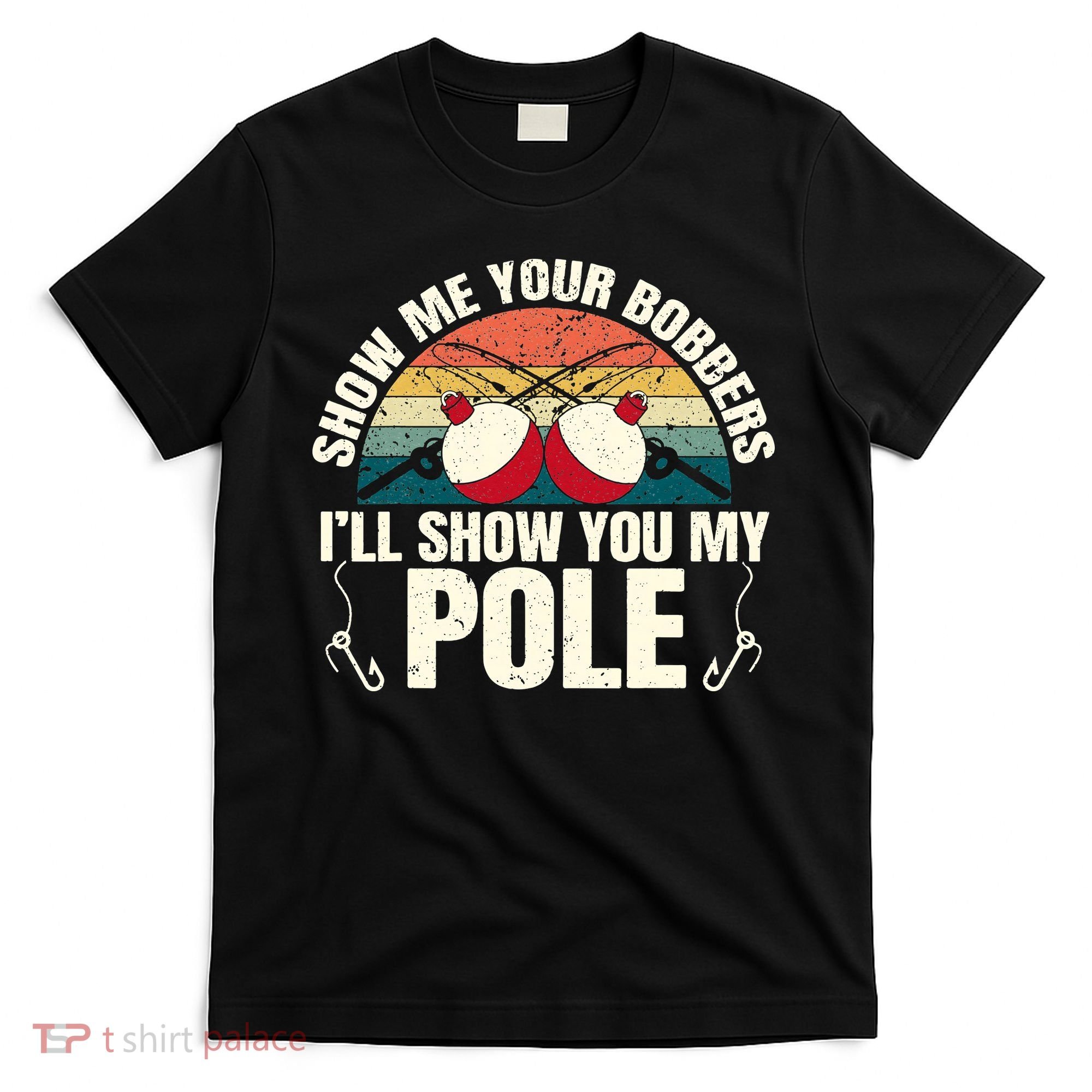 Show Me Your Bobbers for a Adult Humor Fishing T-Shirt