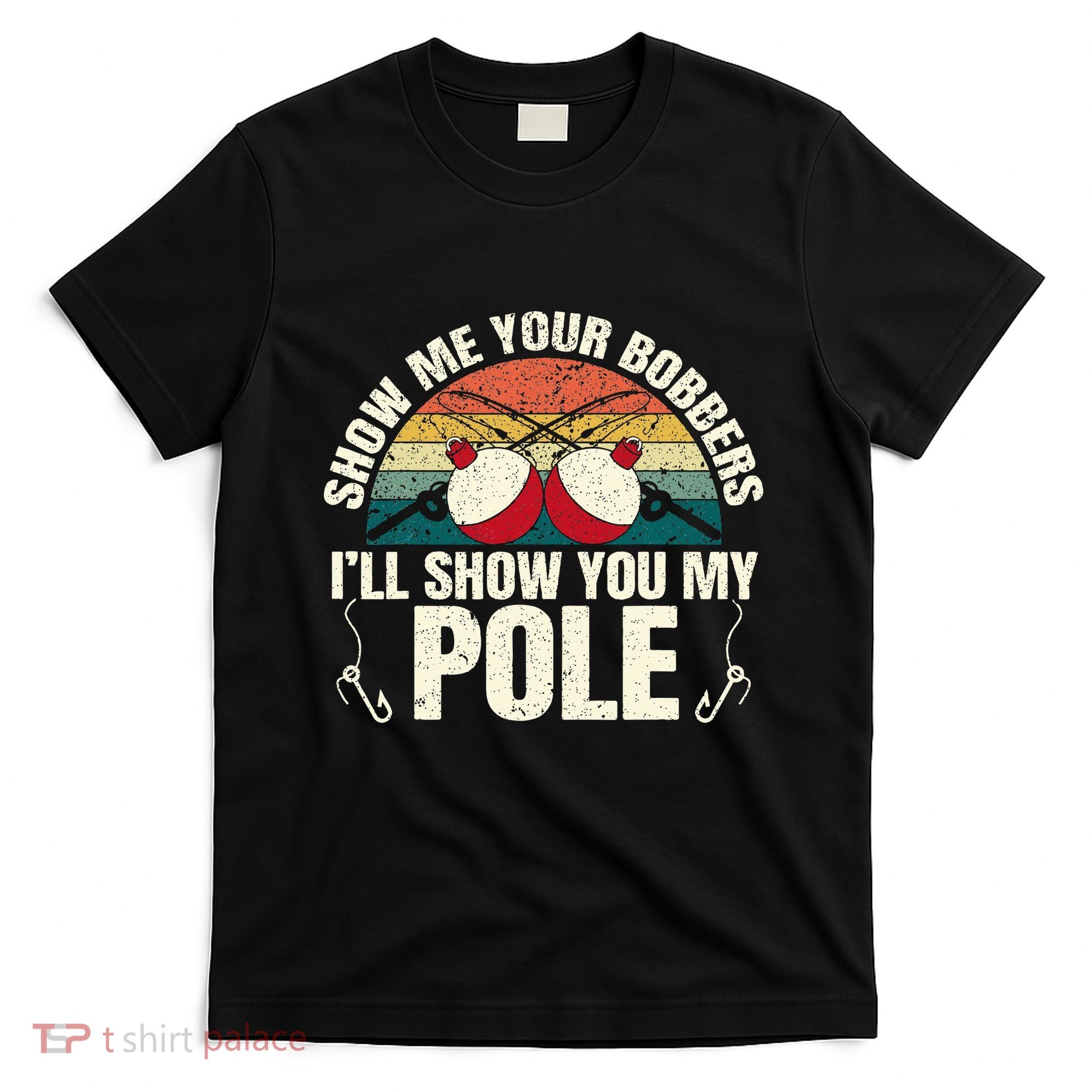 Show Me Your Bobbers For A Adult Humor T-Shirt
