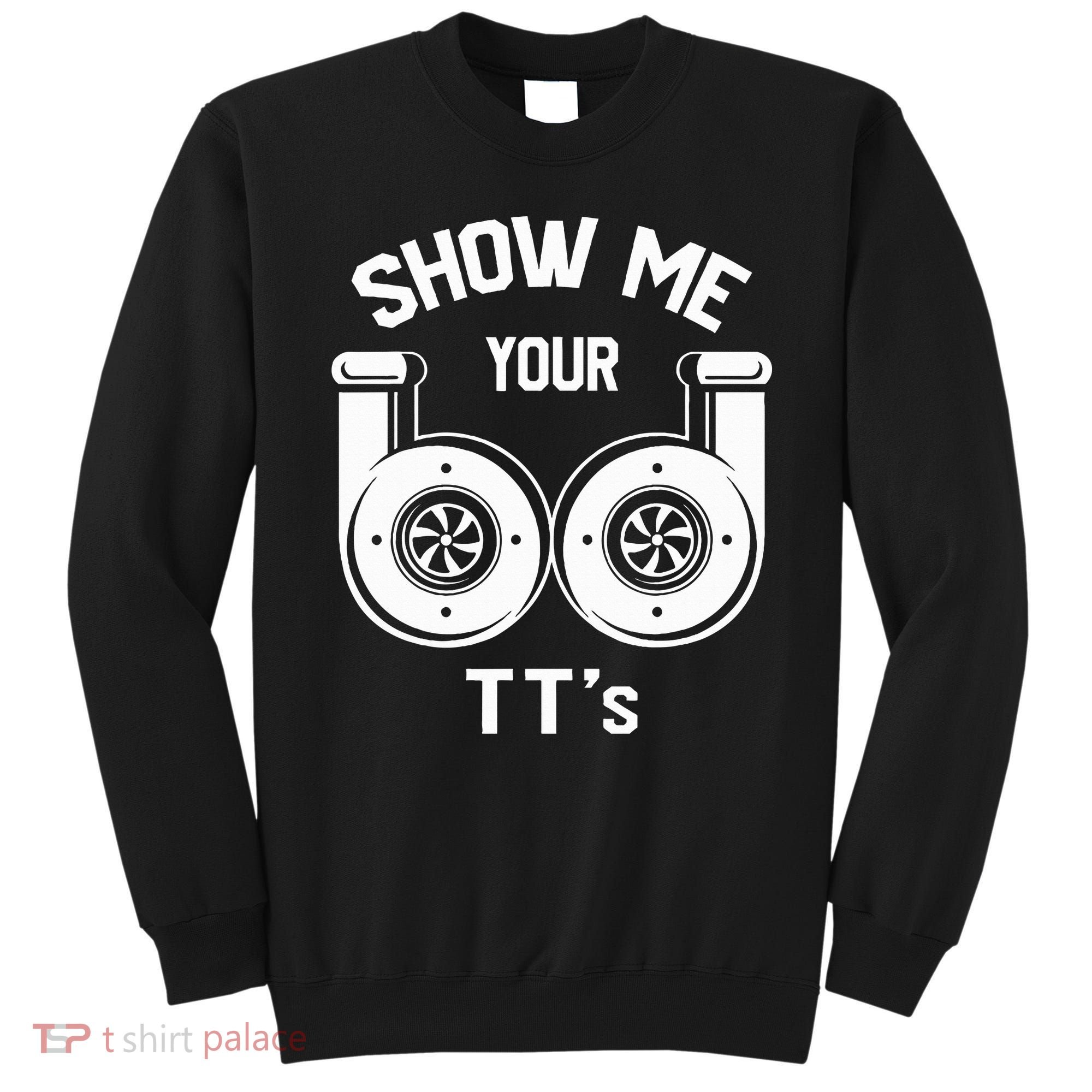 Show Me Your TT's Funny Twin Turbo Car Enthusiast Gift  Sweatshirt