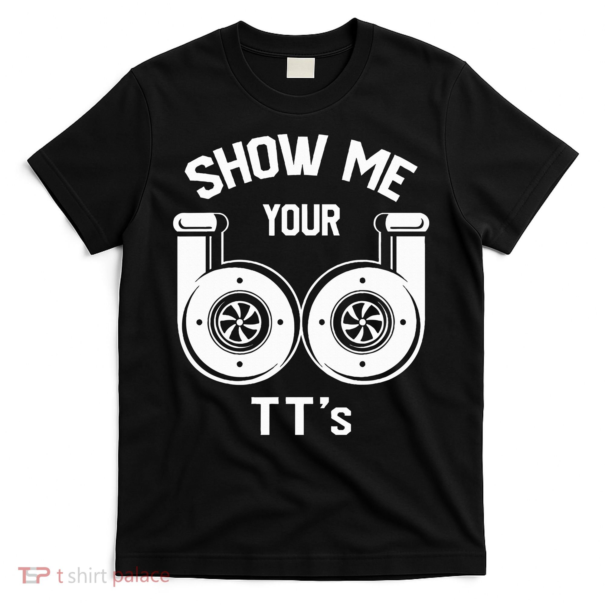 Show Me Your TT's Funny Twin Turbo Car Enthusiast Gift  T-Shirt