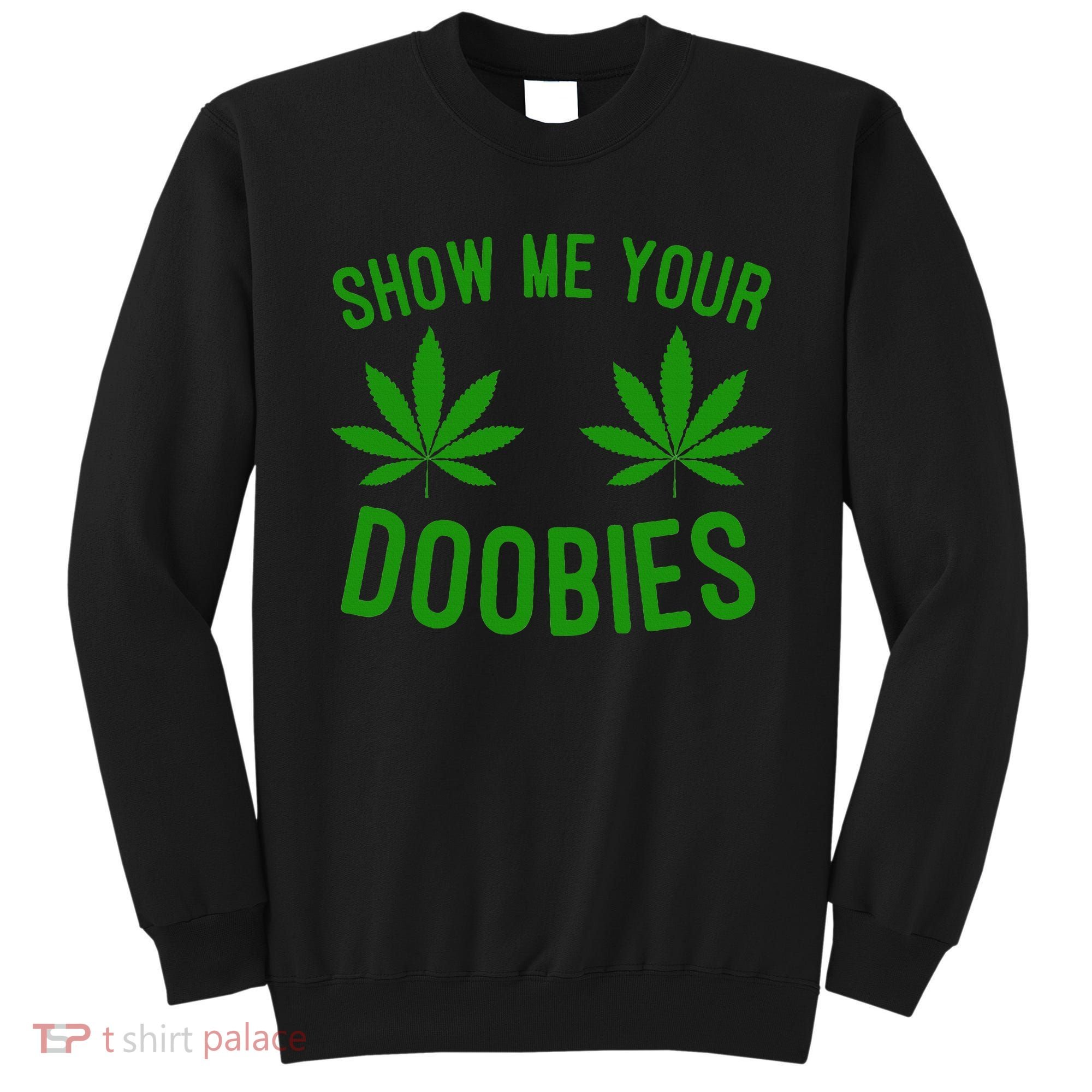 Show Me Your Doobies Funny Weed Smoker Marijuana High Sweatshirt