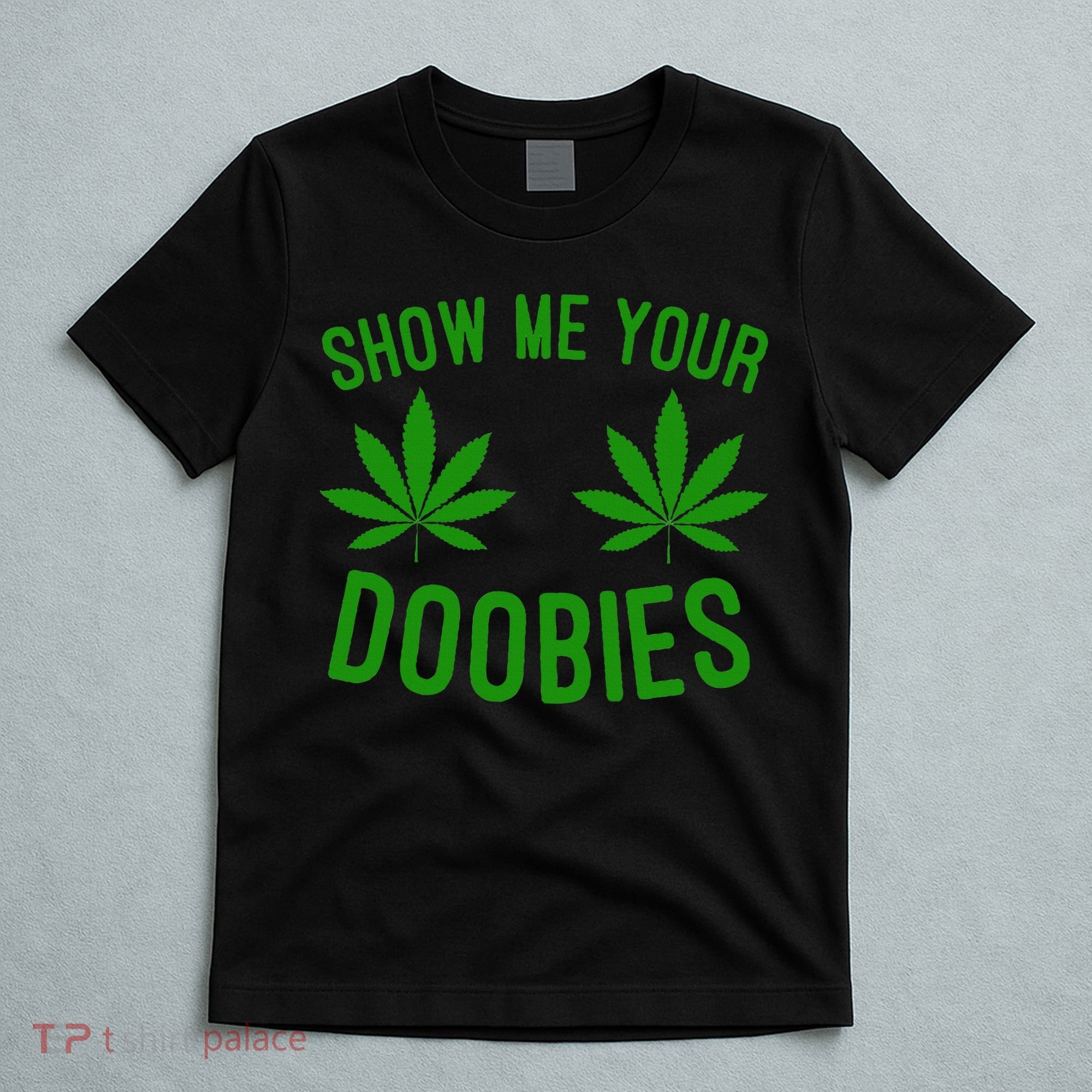 Show Me Your Doobies Funny Weed Smoker Marijuana High T-Shirt