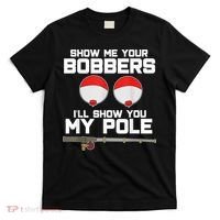 Show Me Your Bobbers I'll Show You My Pole Fishing T-Shirt thumb 0